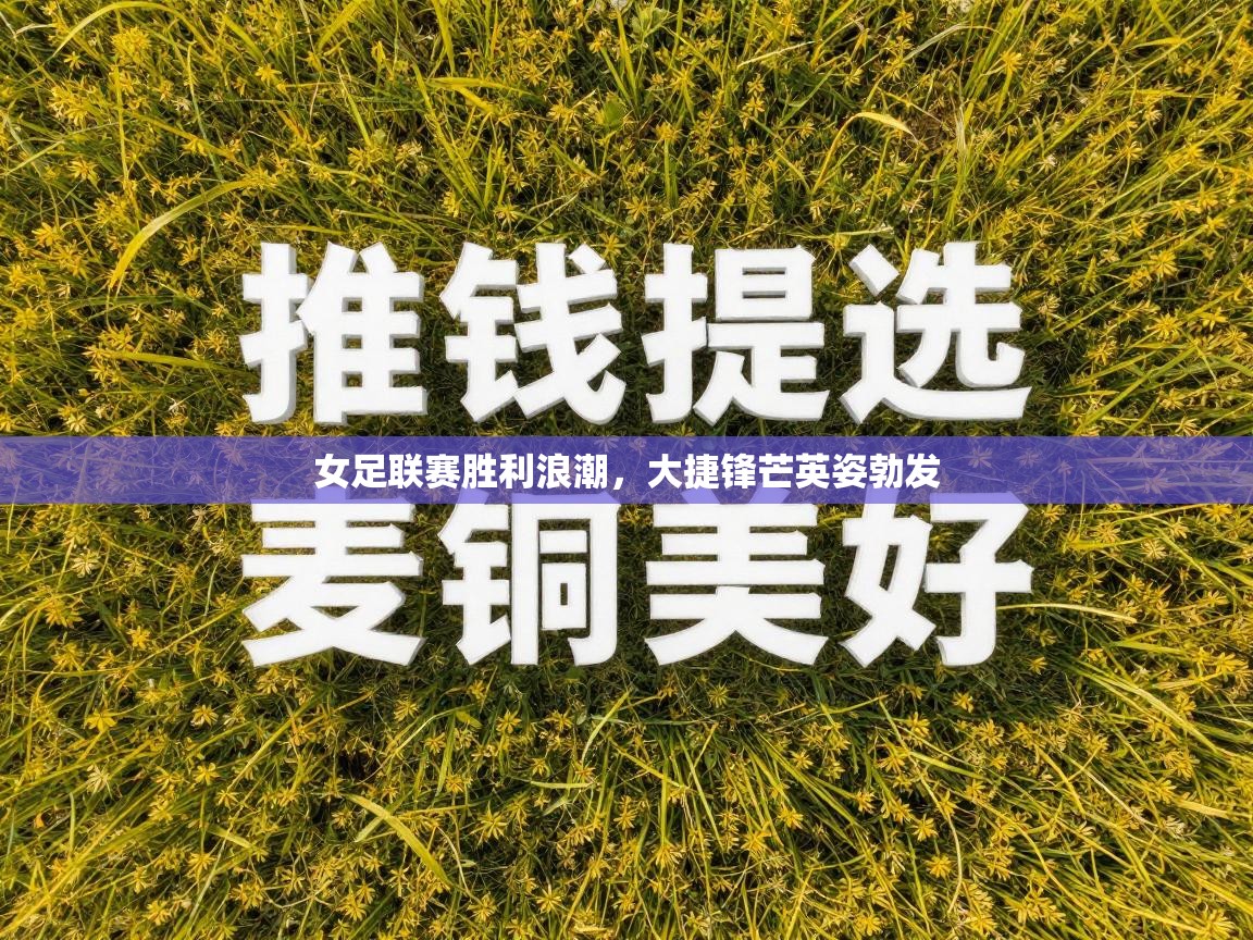 女足联赛胜利浪潮,大捷锋芒英姿勃发 第2张